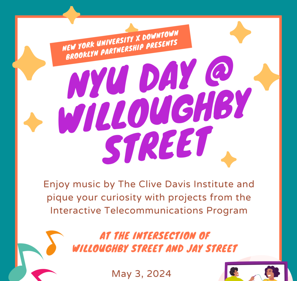 Poster for nyu day @ willoughby street featuring music and projects by the clive davis institute, free admission on may 3, 2024, from 12 pm to 3:30 pm at willoughby and jay street.