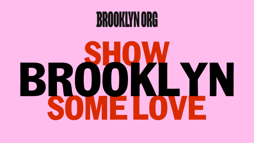 Text on a pink background reads "BROOKLYN.ORG" at the top, and "SHOW BROOKLYN SOME LOVE" in large, bold red and black letters.