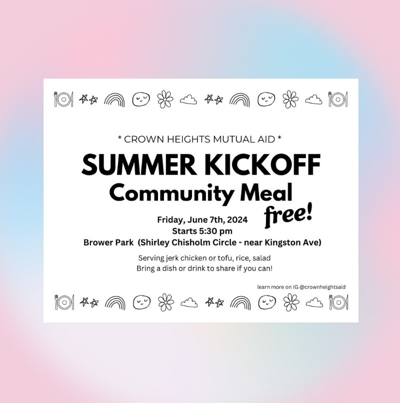 A flyer for "Crown Heights Mutual Aid Summer Kickoff Community Meal" on Friday, June 7th, 2024, at Brower Park, 5:30 pm. Free meal includes jerk chicken, tofu, rice, and salad. Bring a dish to share.