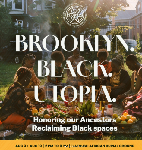 Group of people sitting in a circle outdoors with food and ceremonial items, text reads "BROOKLYN. BLACK. UTOPIA. Honoring our Ancestors, Reclaiming Black spaces. AUG 3 + AUG 10 | 2 PM to 9 PM | FLATBUSH AFRICAN BURIAL GROUND".