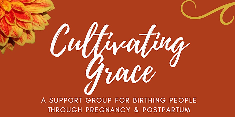 Text reading "Cultivating Grace: A support group for birthing people through pregnancy & postpartum" on an orange background with a yellow and orange flower in the top left corner.