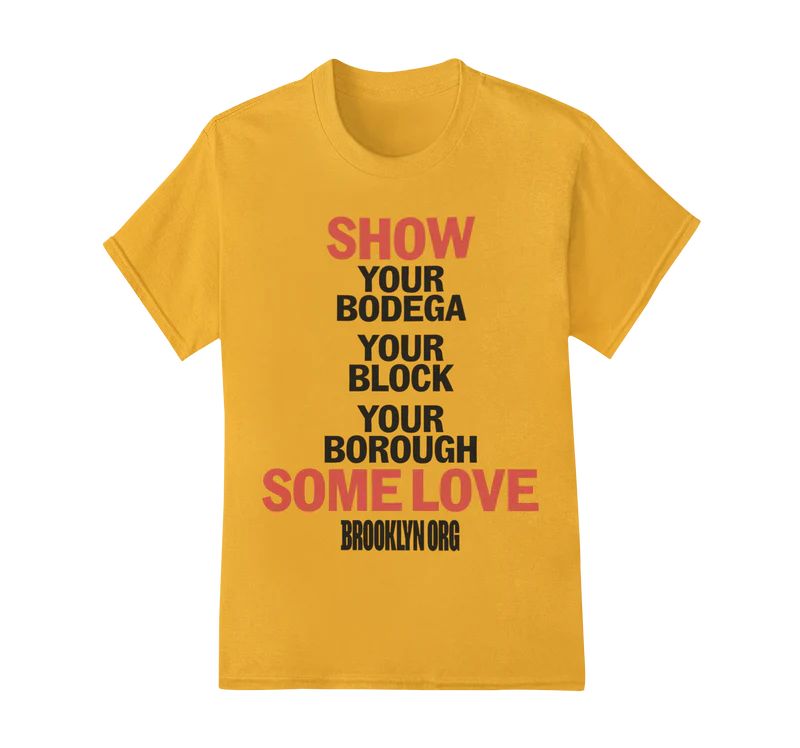 Yellow T-shirt with the text "Show your bodega your block your borough some love" in large font and "Brooklyn Org" in smaller font.