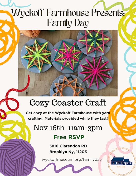 Flyer for Wyckoff Farmhouse Family Day: Cozy Coaster Craft event. Features examples of yarn crafts and event details. November 16th, 11am-3pm, 5816 Clarendon Rd, Brooklyn, NY. Free RSVP.