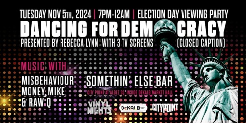 Event poster for "Dancing for Democracy" on Nov 5th, 2024, featuring DJs and live music. Election Day Viewing Party at Somethin' Else Bar, with closed caption TV screens.