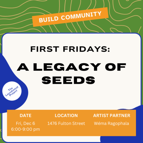 Event flyer for "First Fridays: A Legacy of Seeds" with date Fri, Dec 6, 6:00-9:00 pm. Location: 1476 Fulton Street. Artist Partner: Wéma Ragophala. Hosted by The Laurynfeast Project.