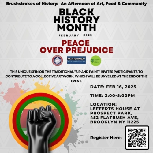 Flyer for Black History Month event titled "Peace Over Prejudice" on Feb 16, 2025, from 2:00-5:00 PM at Lefferts House, Prospect Park, NYC. Features a clenched fist and a paint palette.