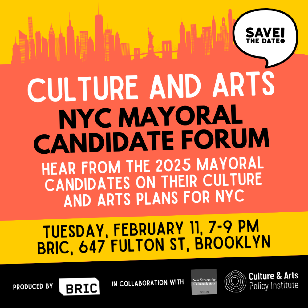 Poster for NYC Mayoral Candidate Forum on Culture and Arts, February 11, 7-9 PM, at BRIC, 647 Fulton St, Brooklyn. Hosted by BRIC and Culture & Arts Policy Institute.