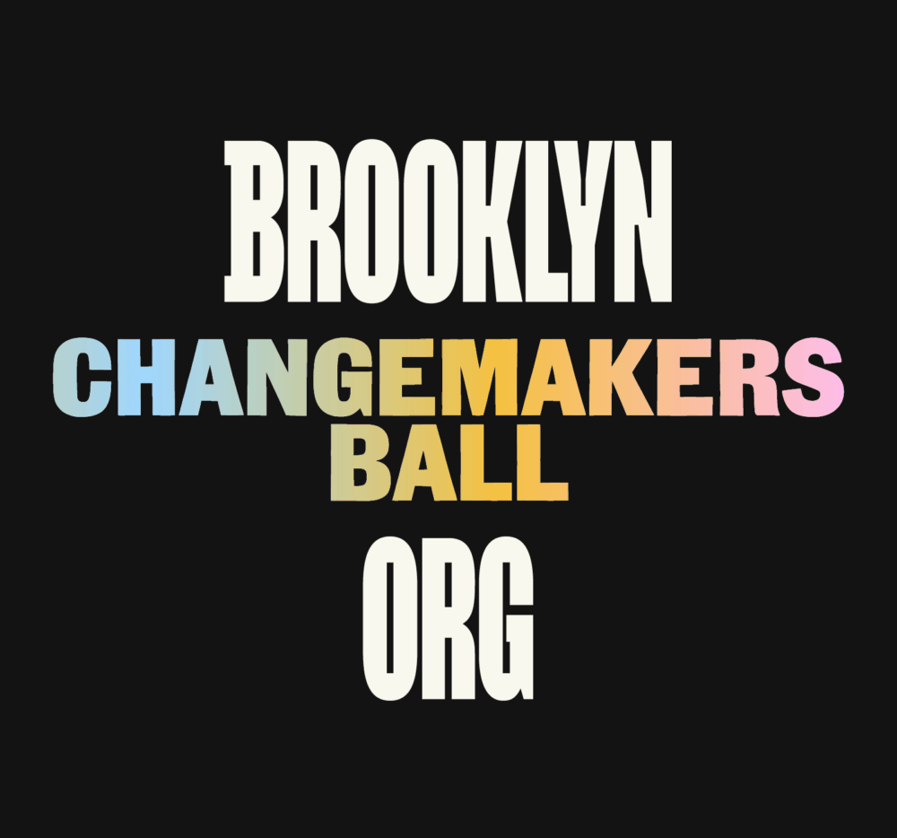 Event poster with text: "Brooklyn Backs Brooklyn. Brooklyn Changemakers Ball Org. October 29, 2025 | 6PM. Zerospace | Gowanus" on a black background.