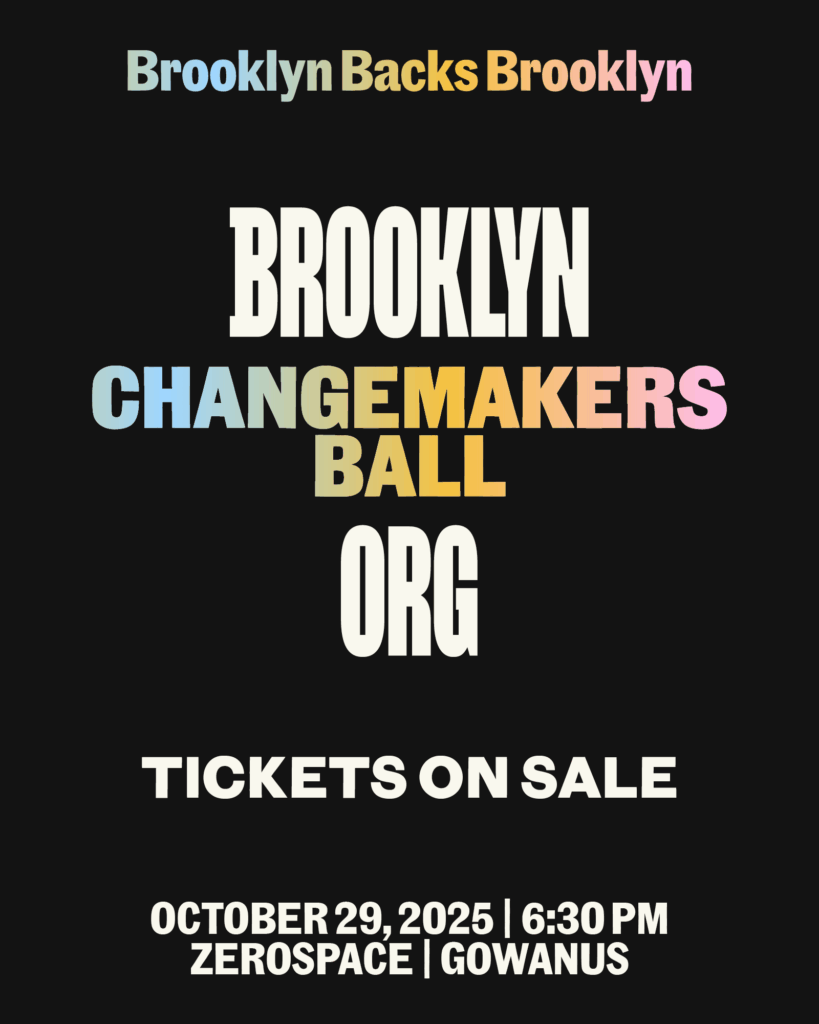 Event poster with text: "Brooklyn Backs Brooklyn. Brooklyn Changemakers Ball. Org. Tickets on sale. October 29, 2025, 6:30 PM, ZeroSpace, Gowanus.