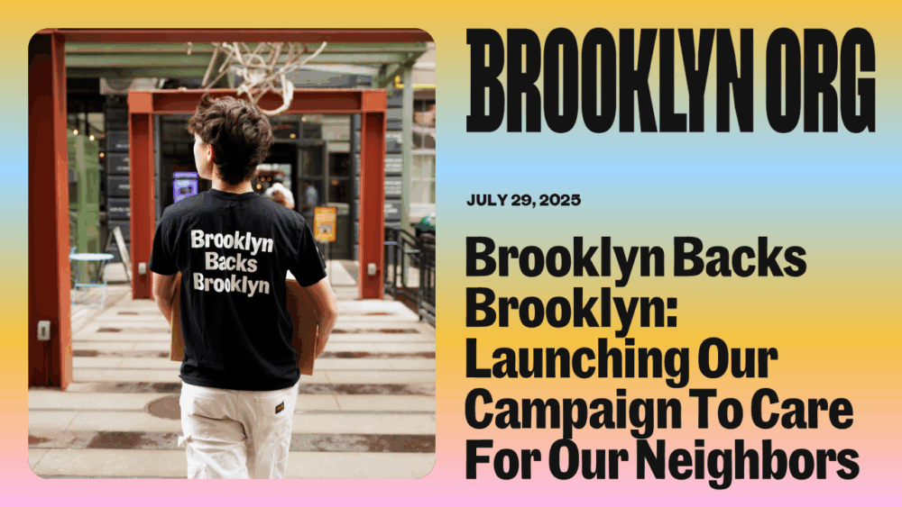 A person wearing a "Brooklyn Backs Brooklyn" shirt stands outside; text on the right promotes a community campaign launching July 29, 2025, by Brooklyn Org.