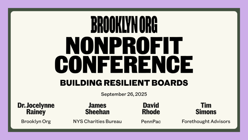 A conference flyer reading “Brooklyn Org Nonprofit Conference: Building Resilient Boards, September 26, 2025," with names and affiliations of four speakers at the bottom.
