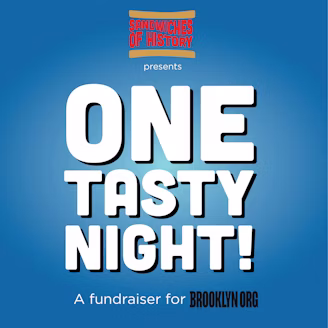 Blue graphic with the text: "Sandwiches of History presents ONE TASTY NIGHT! A fundraiser for BROOKLYN.ORG" in bold white and black letters.